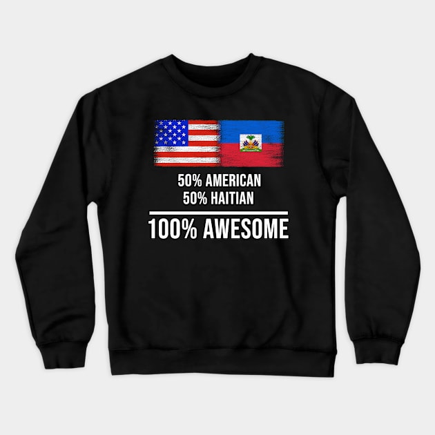 50% American 50% Haitian 100% Awesome - Gift for Haitian Heritage From Haiti Crewneck Sweatshirt by Country Flags